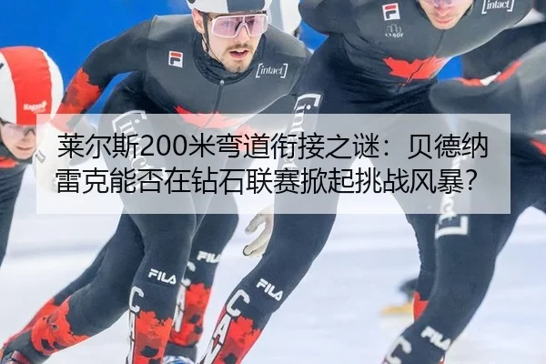 莱尔斯200米弯道衔接之谜：贝德纳雷克能否在钻石联赛掀起挑战风暴？