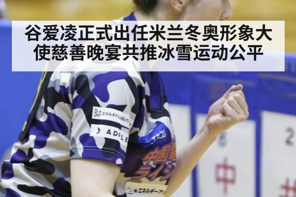 谷爱凌正式出任米兰冬奥形象大使慈善晚宴共推冰雪运动公平